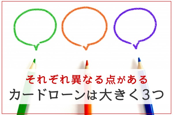 それぞれ異なる点がある。カードローンは大きく３つ